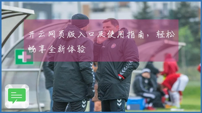 开云网页版入口及使用指南，轻松畅享全新体验