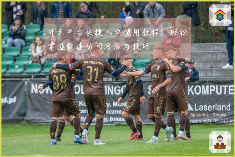 开云平台快捷入口使用教程：轻松掌握快速访问方法与技巧